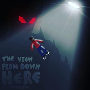 THE VIEW FROM DOWN HERE (Explicit)