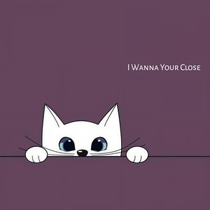 I Wanna Your Close