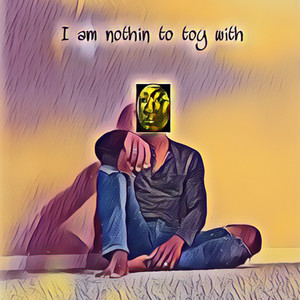 I Am Nothin To Toy With