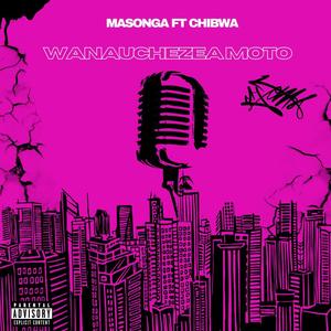 Wanauchezea Moto (feat. Chibwa) (Explicit)