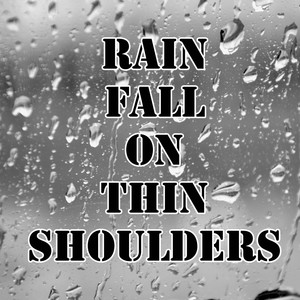 Rain fall on thin shoulders