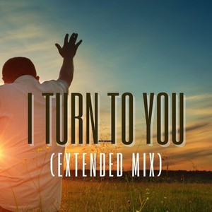 I Turn To You (Extended Mix)