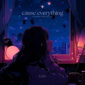 Cause Everything Is Better With You