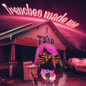 Trenches Made Me (Explicit)