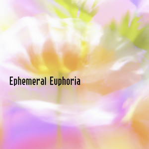 Ephemeral Euphoria