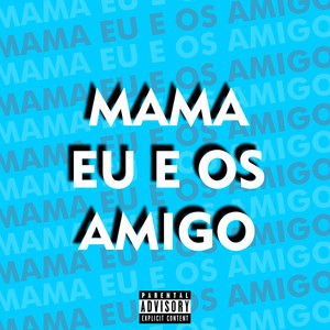 Mama Eu e os Amigo (Explicit)