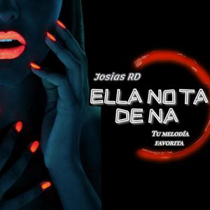 ELLA NO TA DE NA