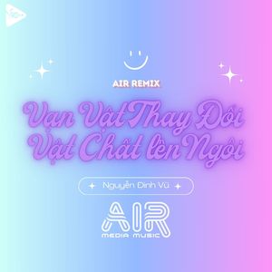 Vạn Vật Thay Đổi Vật Chất Lên Ngôi (Air Remix)