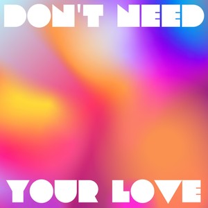 Don't Need Your Love