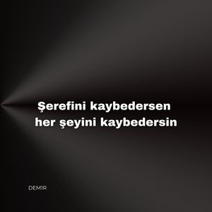 Şerefini kaybedersen her şeyini kaybedersin