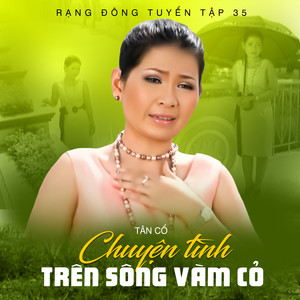 Rạng Đông Tuyển Tập 35 (Tân Cổ Chuyện Tình Trên Sông Vàm Cỏ)