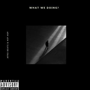 WHAT WE DOING? (Explicit)