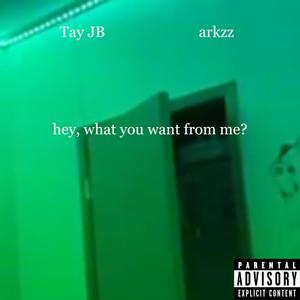 hey, what you want from me? (feat. Tay JB) (Explicit)