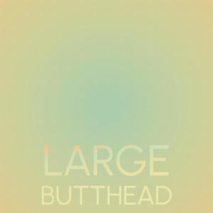 Large Butthead