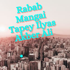 Rabab Mangai Tapey Ilyas Akber Ali