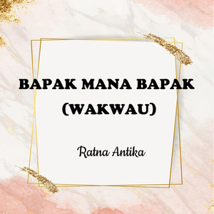 Bapak Mana Bapak (Wakwau)