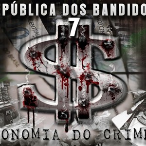 REPUBLICA DOS BANDIDOS 7 - ECONOMIA DO CRIME (Explicit)