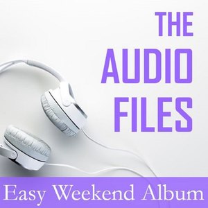 The Audio Files: Easy Weekend Album