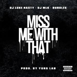 Miss Me With That (feat. DJ Luke Nasty & DJ MLK)