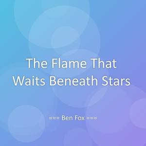 The Flame That Waits Beneath Stars