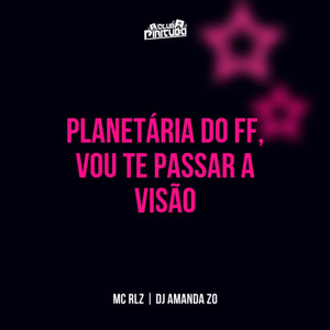 PLANETÁRIA DO FF  , VOU TE PASSAR A VISÃO (Explicit)