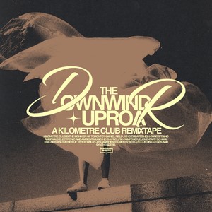 The Downwind Uproar: A Kilometre Club Remixtape