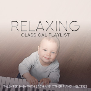 Relaxing Classical Playlist: Talented Baby with Bach and Other Piano Melodies