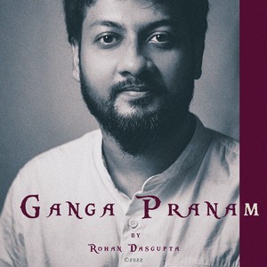 Rohan Dasgupta - Ganga Pranam (feat. Koyel Dasgupta Naha, Abir Naha, Swarnendu Mandal, Arunava Mukherjee, Tuhin Sengupta & Tarun Kumar Das)