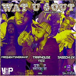 Wat you bout (feat. Traphouse Yicc, Skeechi 2x & BigGTheRuler) (Explicit)