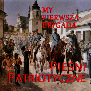 My Pierwsza Brygada Piesni Patriotyczne