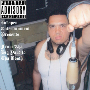 Indapen Entertainment Presents: From Tha Big Yard to Tha Booth