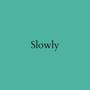 Slowly