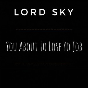 You About to Lose Yo Job