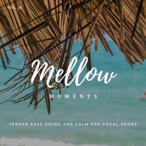 Mellow Moments - Tender Easy Going and Calm Pop Vocal Songs, Vol. 38