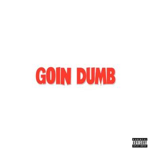 Goin' Dumb (Explicit)