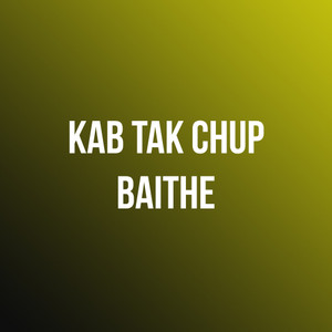 Kab Tak Chup Baithe