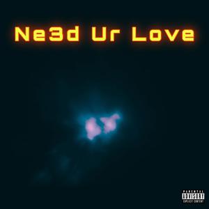 Ne3d Ur Love (Explicit)