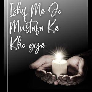 Ishq Me Jo Mustafa Ke Kho gye