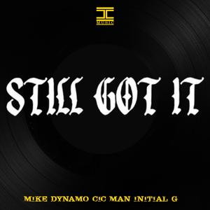 Still Got It (feat. Mike Dynamo, Cic Man & Initial G) (Explicit)