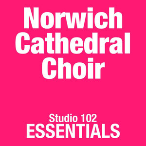 Norwich Cathedral Choir: Studio 102 Essentials