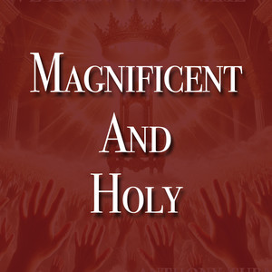 Magnificent and Holy