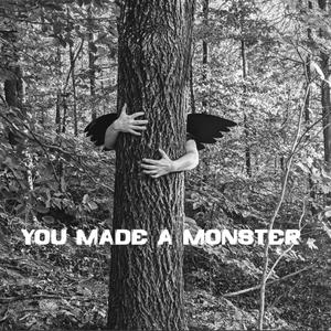 You Made A Monster