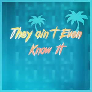 They Ain't Even Know It (Explicit)