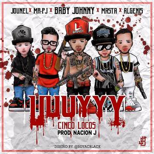 UuuYyy cinco locos (feat. Jounel, Baby johnny, Algenis & El Masta) [Explicit]