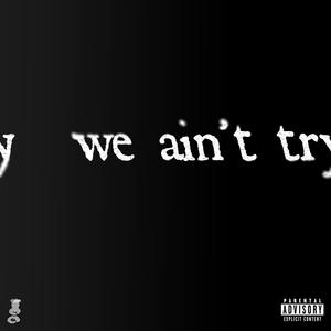 we ain't try (Explicit)