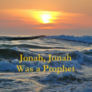 Jonah, Jonah Was a Prophet