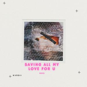 Saving all my love for u