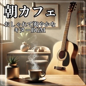 朝カフェと一日の始まりに：おしゃれで爽やかなギターBGM - 勉強や作業、キッチンでの料理にも最適な清涼サウンドトラック