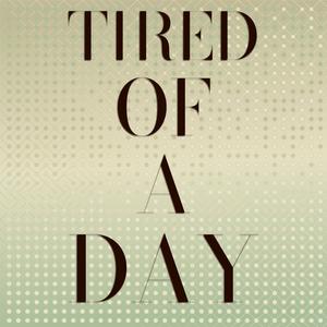 Tired Of A Day