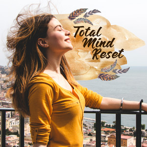 Total Mind Reset - Wonderful Collection of Nature Sounds Dedicated Specifically for Stressed People, New Age Relaxing Vibes, Harmony of Senses, Feel Better, Happy Moments